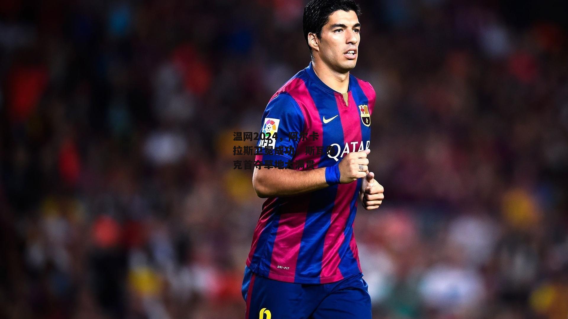 温网2024，阿尔卡拉斯卫冕成功，斯瓦泰克首夺草地大满贯